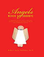Angels Never Say Goodbye: A compilation of notes, letters, reflections and learned behavior over many decades, for my grandchildren and You