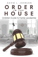 Order in the House: Christian Guide to Family Leadership