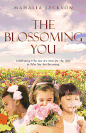 The Blossoming You: Celebrating Who You Are Now On The Way On the Way to Who You Are Becoming