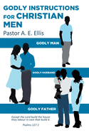 Godly Instructions for Christian Men: Godly Man, Godly Husband, Godly Father