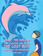 'Rare, the Amazon Pink Dolphin and Hero, the Lost Boy: The Story of Friendship'