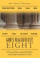 Gods Magnificent Eight: 8 Essential Non-negotiable Pillars of the Faith Centered in Christ