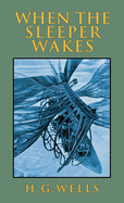 When the Sleeper Wakes: The Original 1899 Edition