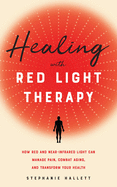 'Healing with Red Light Therapy: How Red and Near-Infrared Light Can Manage Pain, Combat Aging, and Transform Your Health'
