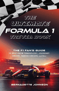 The Ultimate Formula 1 Trivia Book: The F1 Fan's Guide to Must-Know Terminology, Legendary Drivers, Famous Circuits, and More (Including Facts on ... Max Verstappen, and More Legendary Champions)