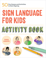 Sign Language for Kids Activity Book: 50 Fun Games and Activities to Start Signing