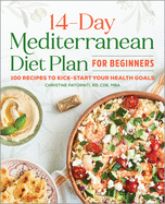 The 14 Day Mediterranean Diet Plan for Beginners: 100 Recipes to Kick-Start Your Health Goals