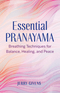 'Essential Pranayama: Breathing Techniques for Balance, Healing, and Peace'