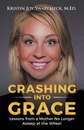 Crashing Into Grace: Lessons from a Mother No Longer Asleep at the Wheel