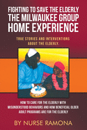 Fighting to Save the Elderly The Milwaukee Group Home Experience: How to Care for the Elderly with Misunderstood Behaviors And How Beneficial Older ... Stories and Interventions about the Elderly)