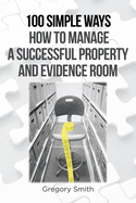 100 Simple Ways How to Manage a Successful Property and Evidence Room