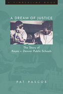 A Dream of Justice: The Story of Keyes v. Denver Public Schools (Timberline Books)