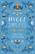 Hygge Simplified: A Guide to Scandinavian Coziness, Comfort & Conviviality (Happiness, Self-Help, Danish, Love, Safety, Change, Housewarming Gift)
