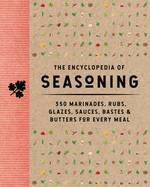 The Encyclopedia of Seasoning: 350 Marinades, Rubs, Glazes, Sauces, Bastes and Butters for Every Meal (Encyclopedia Cookbooks)