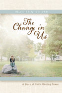 The Change in Us: A Story of God's Healing Power