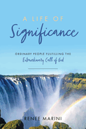 A Life of Significance: Ordinary People Fulfilling The Extraordinary Call of God