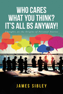 Who Cares What You Think? It's All BS Anyway!: Thoughts on the Origins of Personal Stories