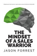 'The Mindset of a Sales Warrior: Unleash your mind, become a sales warrior, and earn what you're truly worth.'