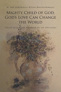 Mighty Child of God, God's Love Can Change the World: Classic prayer and handbook for all Christians