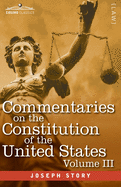 Commentaries on the Constitution of the United States Vol. III (in three volumes): with a Preliminary Review of the Constitutional History of the ... Before the Adoption of the Constitution