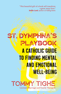 St. Dymphna├óΓé¼Γäós Playbook: A Catholic Guide to Finding Mental and Emotional Well-Being