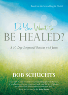 Do You Want to Be Healed?: A 10-Day Scriptural Retreat with Jesus