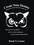 Create Your Destiny: Making Your Dreams and Goals a Reality Now!