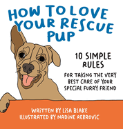 How to Love Your Rescue Pup: 10 Simple Rules for Taking the Very Best Care of Your Special Furry Friend (How to Love Your Pet)