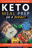 'Keto Meal Prep On a Budget: Save Money, Save Time, Lose Weight, and Feel Great (7 Day Meal Plan Under $50 and 34 Ketogenic Diet Recipes For Beginn'