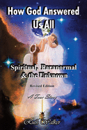 How God Answered Us All: Spiritual, Paranormal & the Unknown - Revised Edition