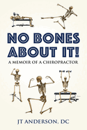 NO BONES ABOUT IT- A Memoir of a Chiropractor