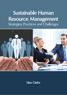 Sustainable Human Resource Management: Strategies, Practices and Challenges