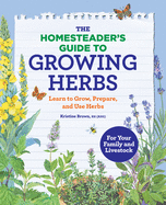 The Homesteader├óΓé¼Γäós Guide to Growing Herbs: Learn to Grow, Prepare, and Use Herbs
