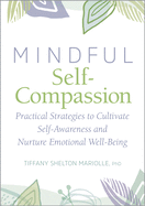 Mindful Self-Compassion: Practical Strategies to Cultivate Self-Awareness and Nurture Emotional Well-Being