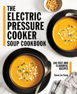 The Electric Pressure Cooker Soup Cookbook: 100 Fast and Flavorful Recipes