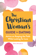The Christian Woman's Guide to Dating: Advice on Keeping the Faith While Looking for Love
