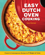 Easy Dutch Oven Cooking: Classic and Contemporary Recipes in 5 Steps or Less