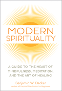 Modern Spirituality: A Guide to the Heart of Mindfulness, Meditation, and the Art of Healing