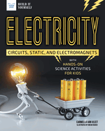 Electricity: Circuits, Static, and Electromagnets with Hands-On Science Activities for Kids (Build It Yourself)