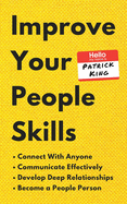 Improve Your People Skills: How to Connect With Anyone, Communicate Effectively, Develop Deep Relationships, and Become a People Person