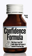 The Confidence Formula: May Cause: Lower Self-Doubt, Higher Self-Esteem, and Comfort In Your Own Skin