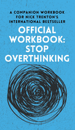OFFICIAL WORKBOOK for STOP OVERTHINKING: A Companion Workbook for Nick Trenton's International Bestseller