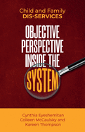 Child and Family Dis-services: Objective Perspective Inside the System: Objective Perspective Inside The System