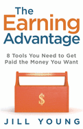 The Earning Advantage: 8 Tools You Need to Get Paid the Money You Want (The Advantage Series)