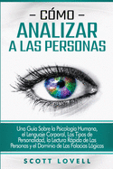C├â┬│mo analizar a las personas: Una gu├â┬¡a sobre la psicolog├â┬¡a humana, el lenguaje corporal, los tipos de personalidad, la lectura r├â┬ípida de las personas ... de las falacias l├â┬│gicas (Spanish Edition)