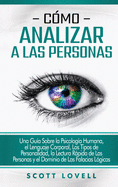 C├â┬│mo analizar a las personas: Una gu├â┬¡a sobre la psicolog├â┬¡a humana, el lenguaje corporal, los tipos de personalidad, la lectura r├â┬ípida de las personas ... de las falacias l├â┬│gicas (Spanish Edition)