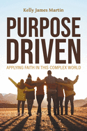 Purpose Driven: Applying Faith in this Complex World