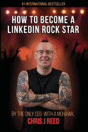 'How to Become a LinkedIn Rock Star: By the Only CEO with a Mohawk, Chris J Reed'