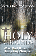 Holy Grounds: When God Shows Up, Everything Changes!