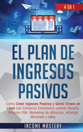 El Plan De Ingresos Pasivos: 4 en 1: C├â┬│mo Crear Ingresos Pasivos y Ganar Dinero en L├â┬¡nea con Comercio Electr├â┬│nico usando Shopify, Amazon FBA, ... Arbitraje Minorista y eBay (Spanish Edition)